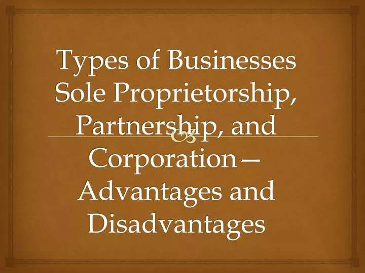 types of businesses sole proprietorship partnership and corporation advantages and disadvantages