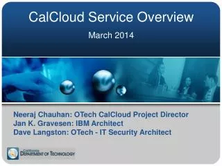 Neeraj Chauhan: OTech CalCloud Project Director Jan K. Gravesen : IBM Architect Dave Langston: OTech - IT Security