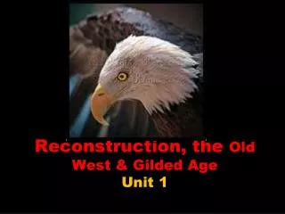 Reconstruction, the Old West &amp; Gilded Age Unit 1