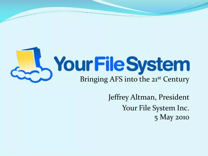 bringing afs into the 21 st century jeffrey altman president your file system inc 5 may 2010