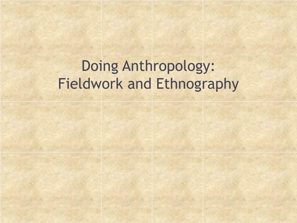 PPT - Doing Anthropology: Fieldwork and Ethnography PowerPoint ...