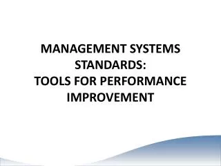 MANAGEMENT SYSTEMS STANDARDS: TOOLS FOR PERFORMANCE IMPROVEMENT