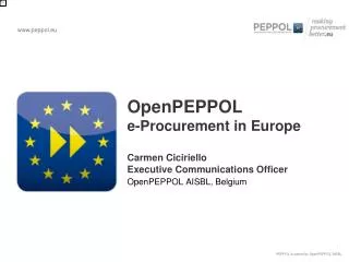 OpenPEPPOL e-Procurement in Europe Carmen Ciciriello Executive Communications Officer