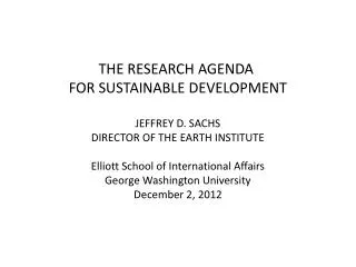 THE RESEARCH AGENDA FOR SUSTAINABLE DEVELOPMENT JEFFREY D. SACHS DIRECTOR OF THE EARTH INSTITUTE Elliott School of Inte