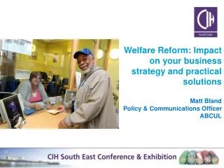 Welfare Reform: Impact on your business strategy and practical solutions Matt Bland Policy &amp; Communications Officer
