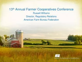 13 th Annual Farmer Cooperatives Conference Russell Williams Director, Regulatory Relations American Farm Bureau Federa