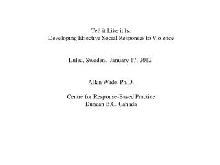 Tell it Like it Is: Developing Effective Social Responses to Violence Lulea , Sweden. January 17, 2012 Allan Wad