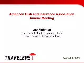 American Risk and Insurance Association Annual Meeting Jay Fishman Chairman &amp; Chief Executive Officer The Travelers