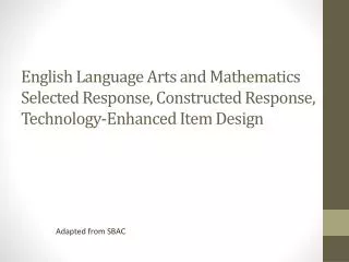 English Language Arts and Mathematics Selected Response, Constructed Response, Technology-Enhanced Item Design