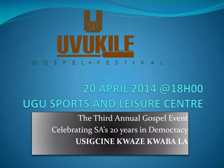 20 april 2014 @18h00 ugu sports and leisure centre