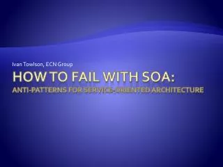 How to Fail With SOA: Anti-patterns for Service-Oriented Architecture