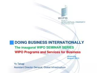 DOING BUSINESS INTERNATIONALLY The inaugural WIPO SEMINAR SERIES WIPO Programs and Services for Business
