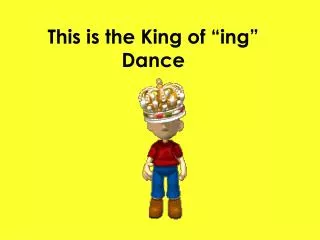 This is the King of “ing” Dance