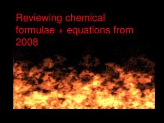 Reviewing chemical formulae + equations from 2008