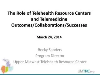 The Role of Telehealth Resource Centers and Telemedicine Outcomes/Collaborations/Successes March 24, 2014