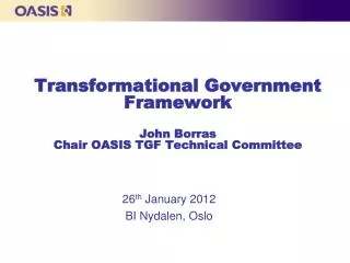 Transformational Government Framework John Borras Chair OASIS TGF Technical Committee
