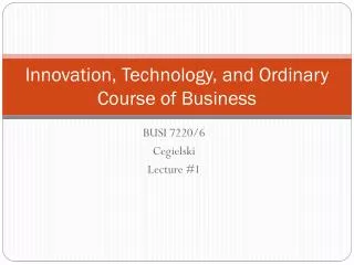 Innovation, Technology, and Ordinary Course of Business