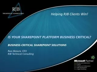 IS YOUR SHAREPOINT PLATFORM BUSINESS CRITICAL? BUSINESS-CRITICAL SHAREPOINT SOLUTIONS Russ Basiura, CEO RJB Technical Co