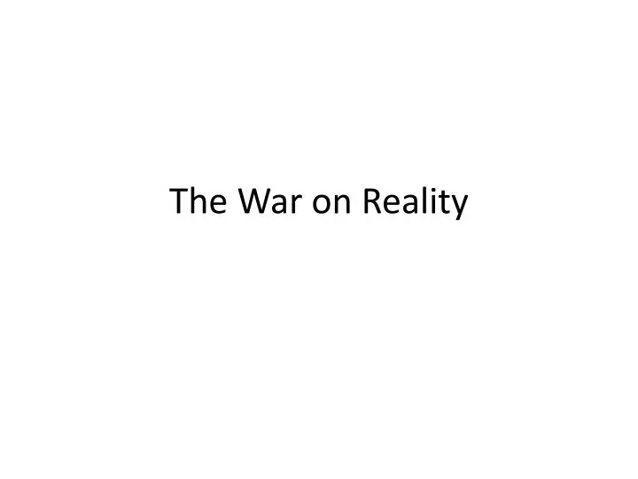 the war on reality
