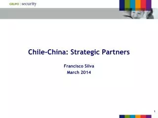 Chile-China: Strategic Partners Francisco Silva March 2014