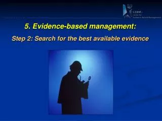 5 . Evidence-based management: Step 2: Search for the best available evidence