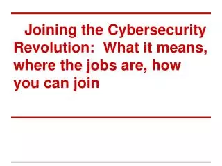 Joining the Cybersecurity Revolution : What it means, where the jobs are, how you can join