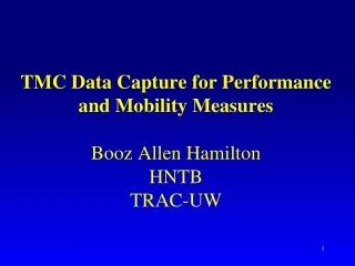 TMC Data Capture for Performance and Mobility Measures Booz Allen Hamilton HNTB TRAC-UW