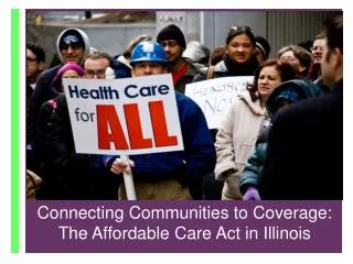 Connecting Communities to Coverage : The Affordable Care Act in IL