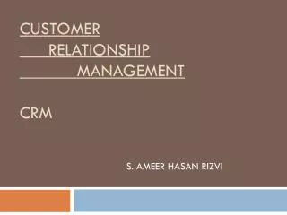 Customer 	Relationship 		Management CRM