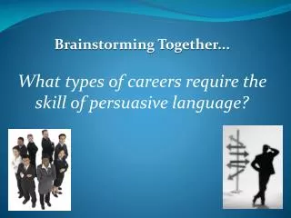 Brainstorming Together... What types of careers require the skill of persuasive language?