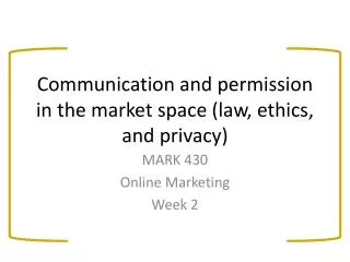 Communication and permission in the market space (law, ethics, and privacy)