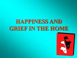HAPPINESS AND GRIEF IN THE HOME