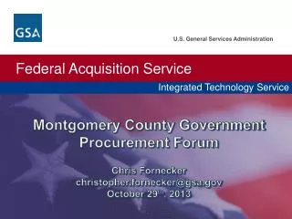 Montgomery County Government Procurement Forum Chris Fornecker christopher.fornecker@gsa.gov October 29 th , 2013