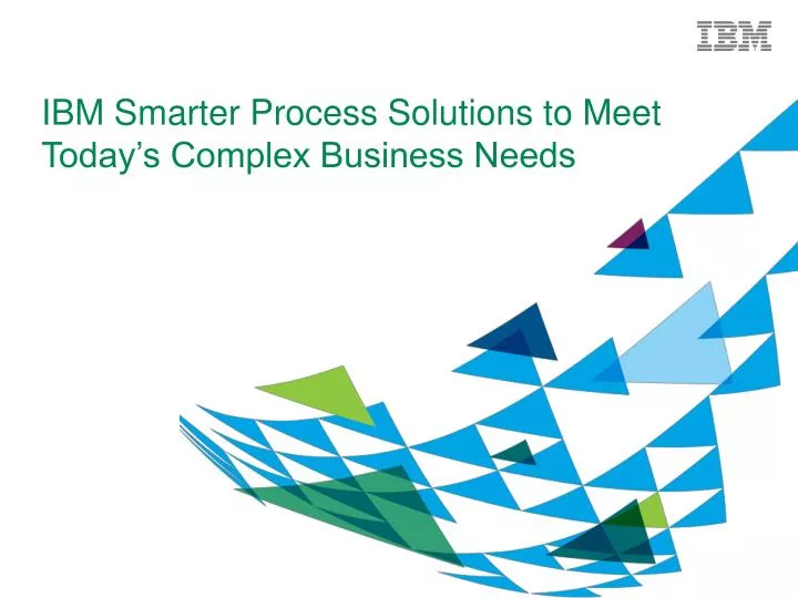 ibm smarter process solutions to meet today s complex business needs