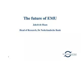 The future of EMU Jakob de Haan Head of Research, De Nederlandsche Ban k