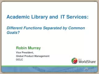 Academic Library and?IT Services : Different Functions Separated by Common Goals ?