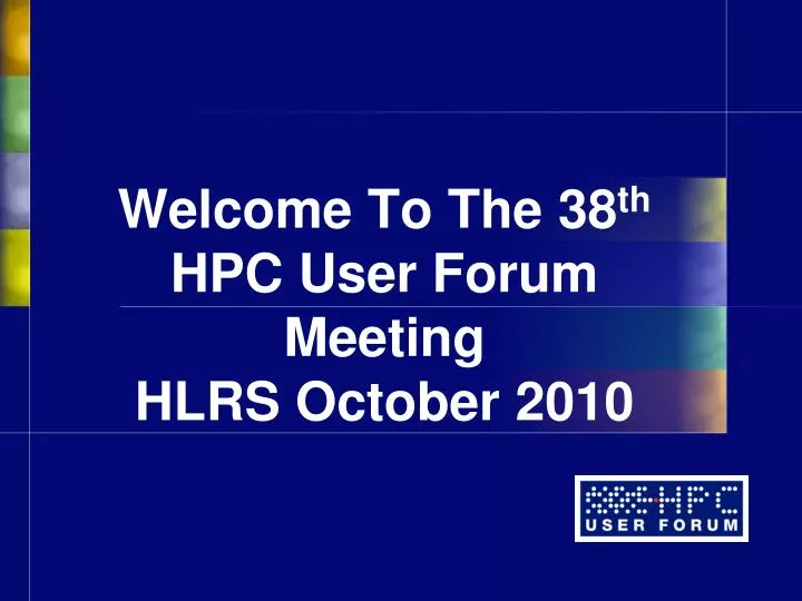 welcome to the 38 th hpc user forum meeting hlrs october 2010
