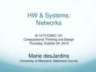 HW &amp; Systems: Networks IS 101Y/CMSC 101 Computational Thinking and Design Thursday, October 24, 2013 Marie desJardin