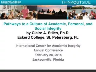 Pathways to a Culture of Academic, Personal, and Social Integrity by Claire A. Stiles, Ph.D. Eckerd College, St. Peters