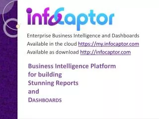 Enterprise Business Intelligence and Dashboards Available in the cloud https://my.infocaptor.com Available as download
