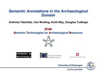 Semantic Annotations in the Archaeological Domain Andreas Vlachidis, Ceri Binding, Keith May, Douglas Tudhope STAR
