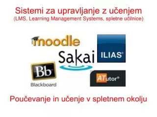 Sistemi za upravljanje z u?enjem (LMS, Learning Management System s, spletne u?ilnice) Pou?evanje in u?enje v spletnem