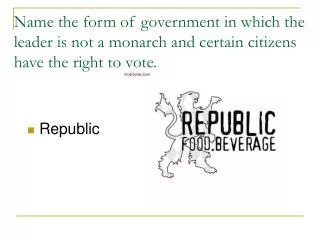 Name the form of government in which the leader is not a monarch and certain citizens have the right to vote.