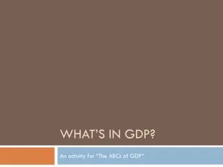 WHAT’S IN GDP?