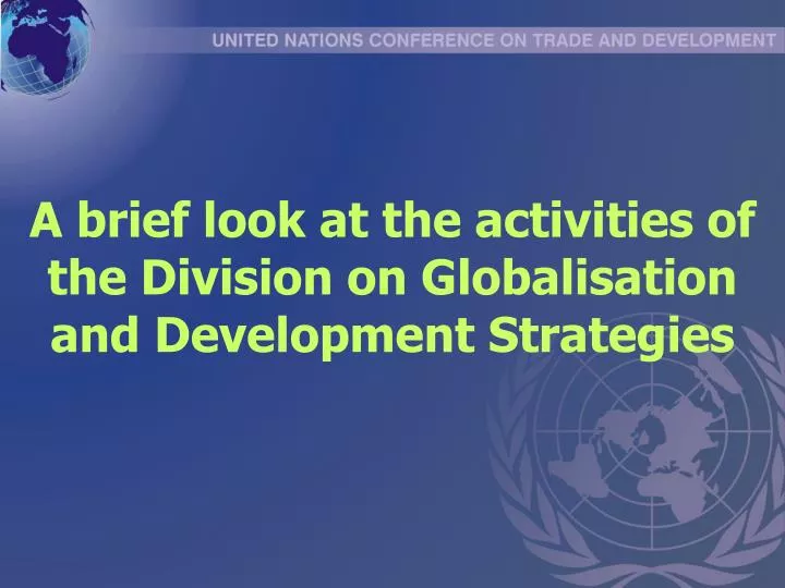 a brief look at the activities of the division on globalisation and development strategies