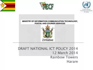 DRAFT NATIONAL ICT POLICY 2014 12 March 2014 Rainbow Towers Harare