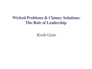 Wicked Problems &amp; Clumsy Solutions: The Role of Leadership Keith Grint