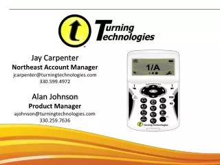 Jay Carpenter Northeast Account Manager jcarpenter@turningtechnologies.com 330.599.4972 Alan Johnson Product Manager ajo