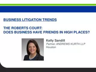 BUSINESS LITIGATION TRENDS THE ROBERTS COURT: DOES BUSINESS HAVE FRIENDS IN HIGH PLACES?