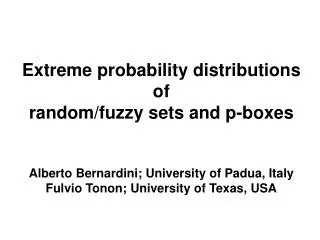 Extreme probability distributions of random/fuzzy sets and p-boxes Alberto Bernardini; University of Padua, Italy Fulvi